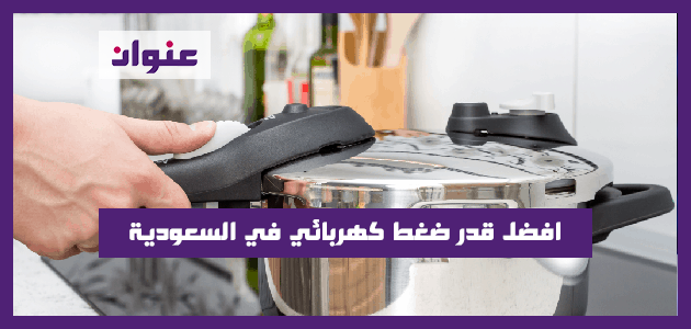افضل قدر ضغط كهربائي في السعودية افضل قدر ضغط كهربائي في السعودية