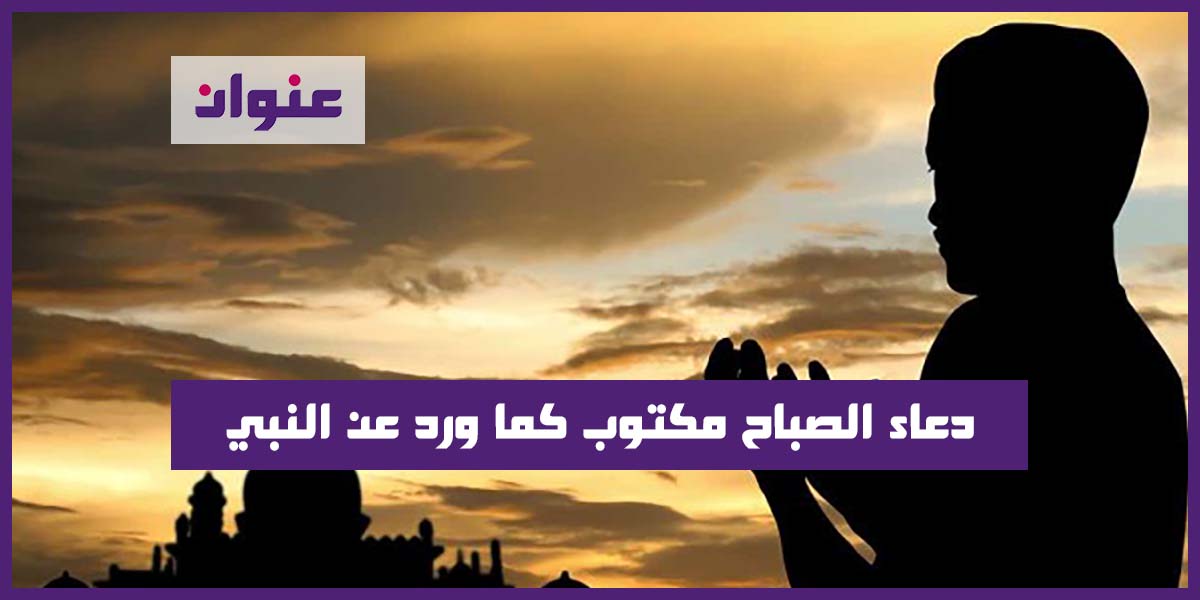دعاء الصباح مكتوب قصير كما ورد عن النبي دعاء الصباح مكتوب قصير كما ورد عن النبي