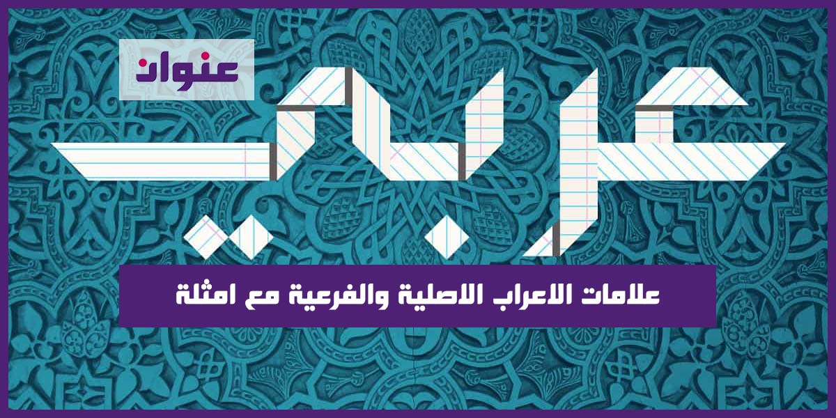 علامات الاعراب الاصلية والفرعية مع امثلة علامات الاعراب الاصلية والفرعية مع امثلة