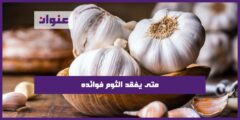 متى يفقد الثوم فوائده