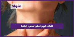 افضل كريم لعلاج اسمرار الرقبة