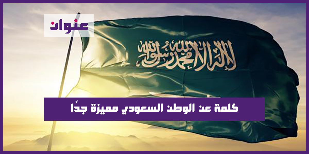 كلمة عن الوطن السعودي مميزة جدًا