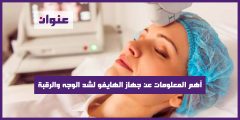 أهم المعلومات عن جهاز الهايفو لشد الوجه والرقبة