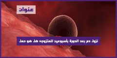 نزول دم بعد الدورة بأسبوعين للمتزوجه هل هو حمل